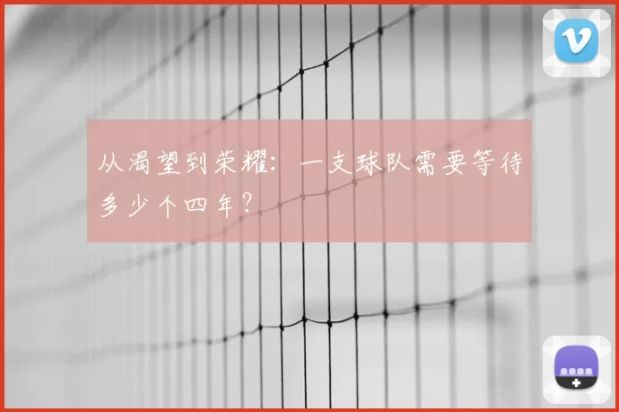 从渴望到荣耀:一支球队需要等待多少个四年?