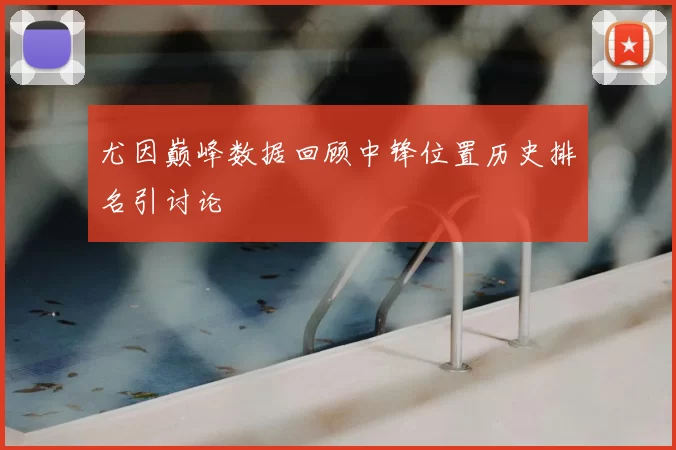 尤因巅峰数据回顾中锋位置历史排名引讨论