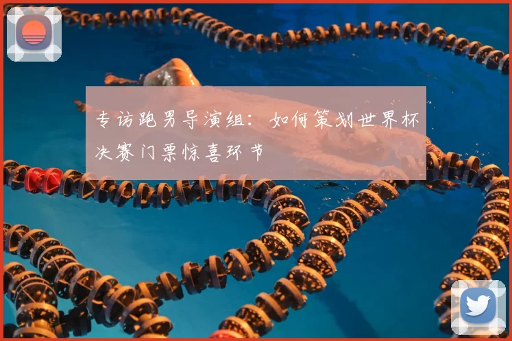 专访跑男导演组：如何策划世界杯决赛门票惊喜环节