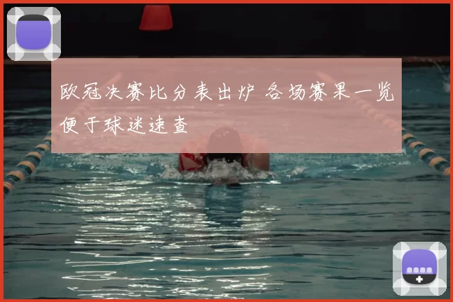 欧冠决赛比分表出炉 各场赛果一览便于球迷速查