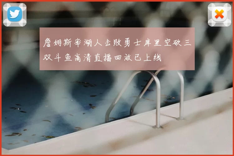 詹姆斯率湖人击败勇士库里空砍三双斗鱼高清直播回放已上线