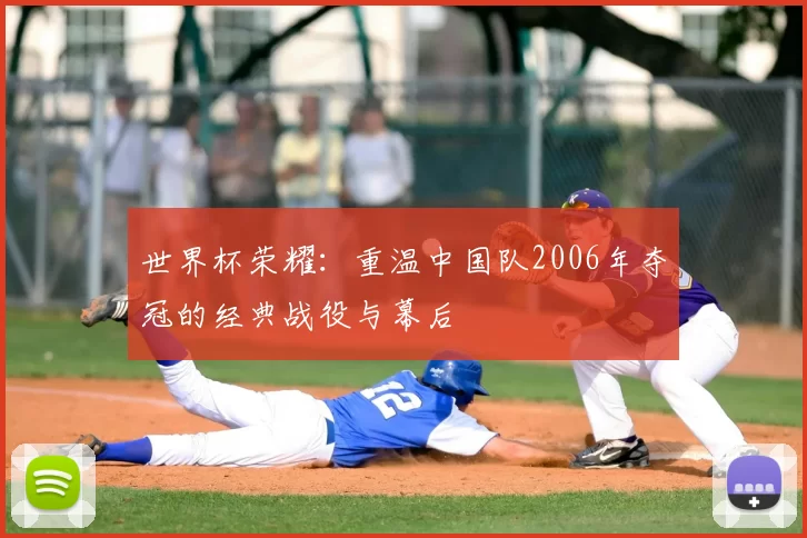 世界杯荣耀：重温中国队2006年夺冠的经典战役与幕后