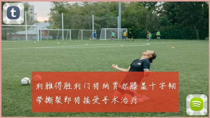 利雅得胜利门将纳贾尔膝盖十字韧带撕裂即将接受手术治疗