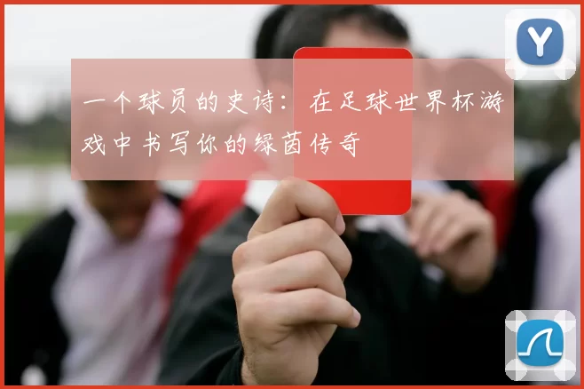 一个球员的史诗:在足球世界杯游戏中书写你的绿茵传奇