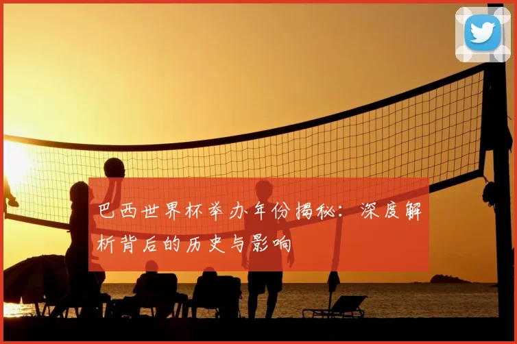 巴西世界杯举办年份揭秘:深度解析背后的历史与影响