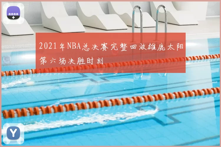 2021年NBA总决赛完整回放雄鹿太阳第六场决胜时刻