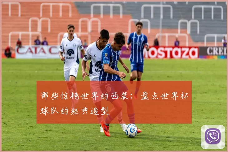 那些惊艳世界的西装:盘点世界杯球队的经典造型
