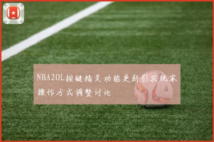 NBA2OL按键精灵功能更新引发玩家操作方式调整讨论