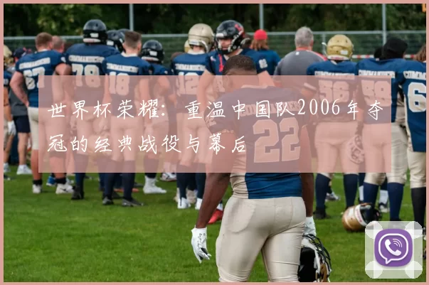 世界杯荣耀：重温中国队2006年夺冠的经典战役与幕后
