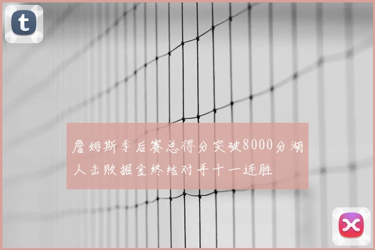 詹姆斯季后赛总得分突破8000分湖人击败掘金终结对手十一连胜