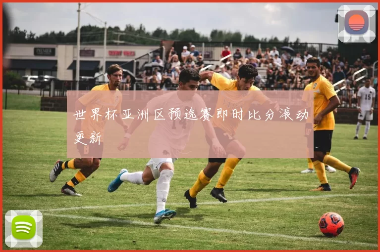世界杯亚洲区预选赛即时比分滚动更新